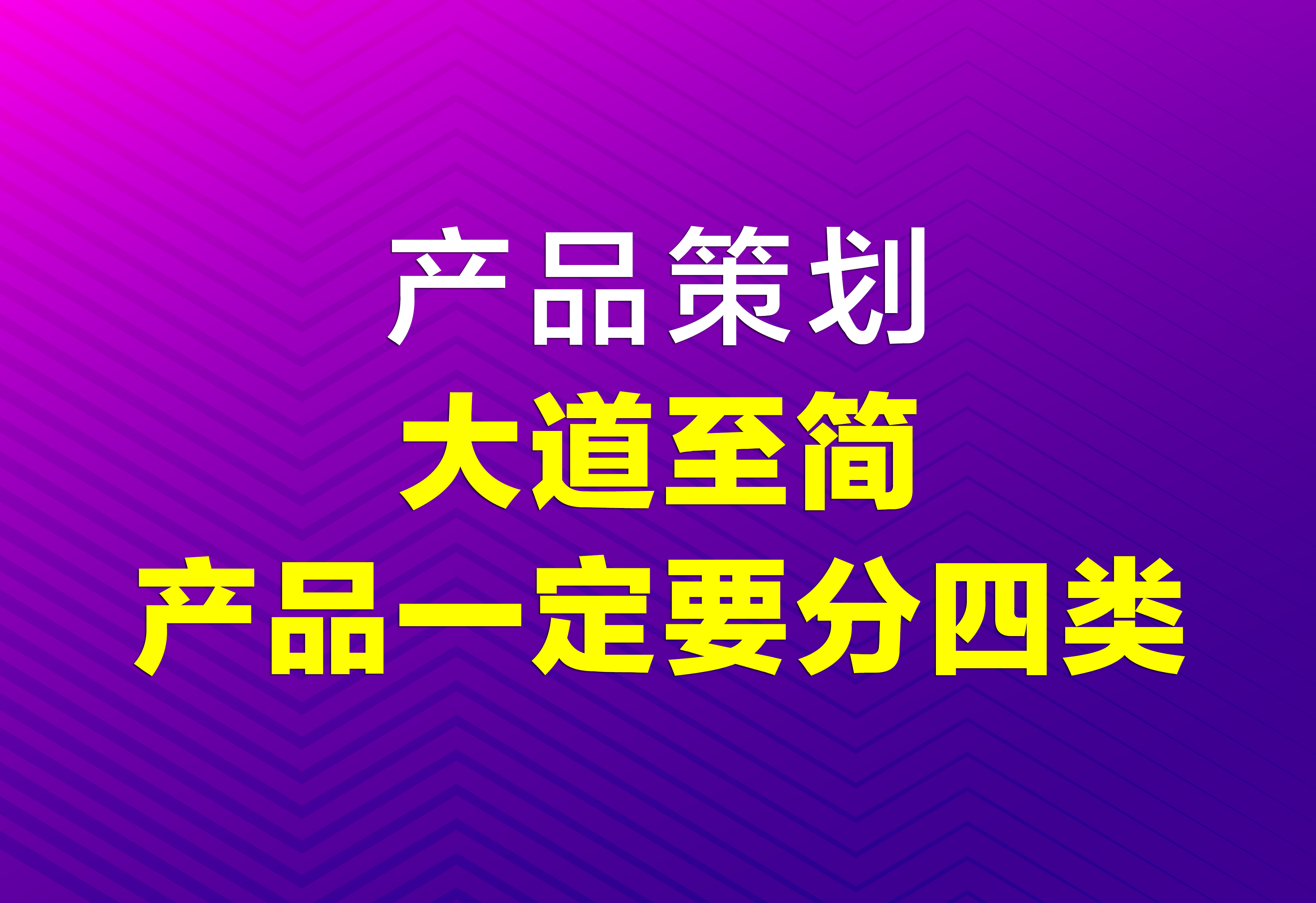 产品策划：大道至简，产品一定要分四类！