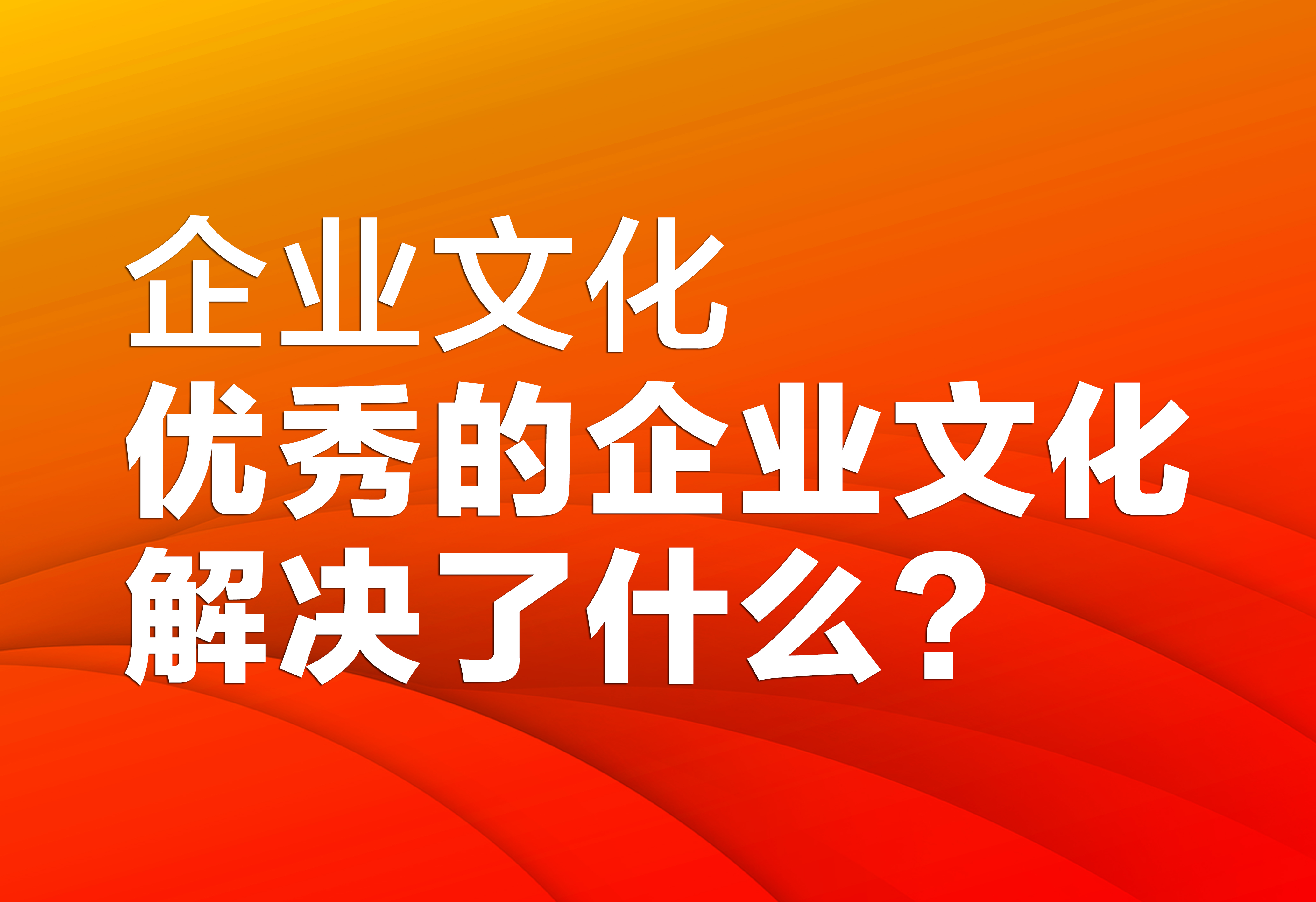 企业文化：优秀的企业文化解决了什么？